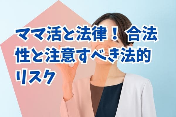 ママ活と法律！ 合法性と注意すべき法的リスク